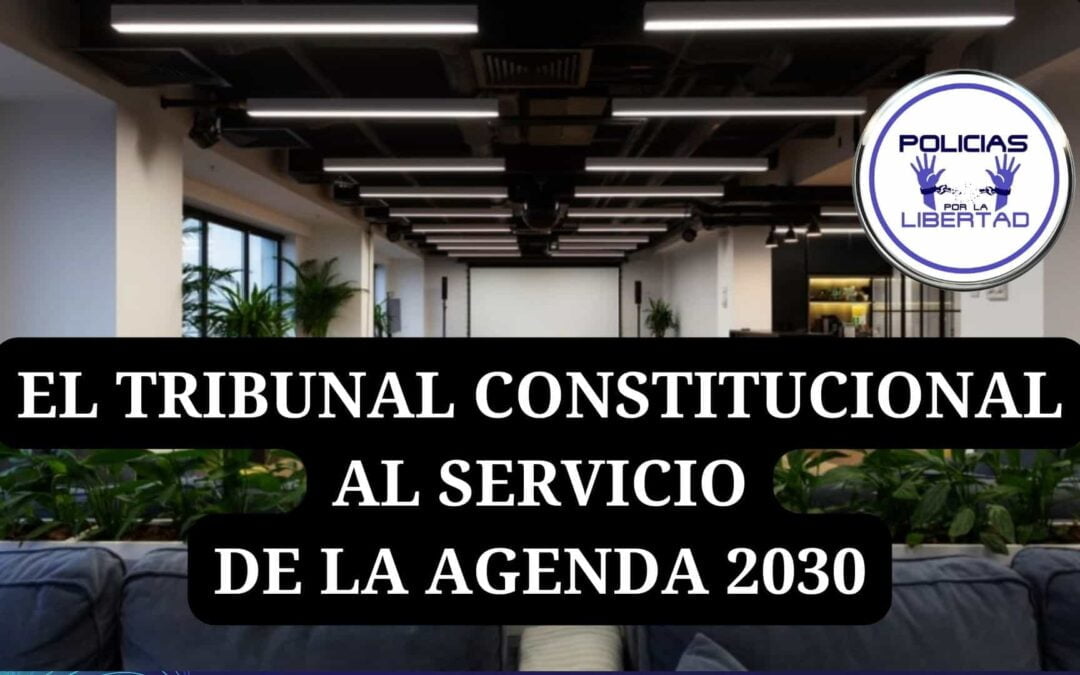 Mensaje de de Policías por la Libertad – EL TRIBUNAL CONSTITUCIONAL AL SERVICIO DE LA AGENDA 2030