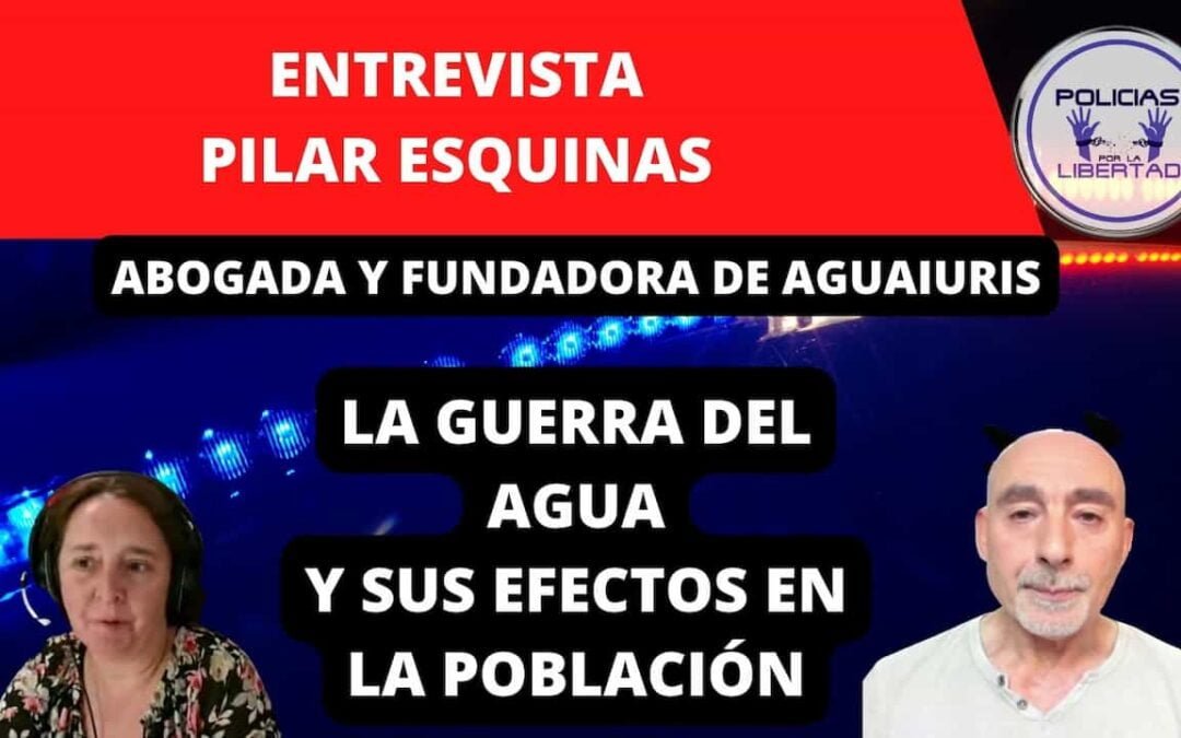 Entrevista a Pilar Esquinas, Abogada y Fundadora/Presidente de Aguaiuris sobre la GUERRA DEL AGUA.