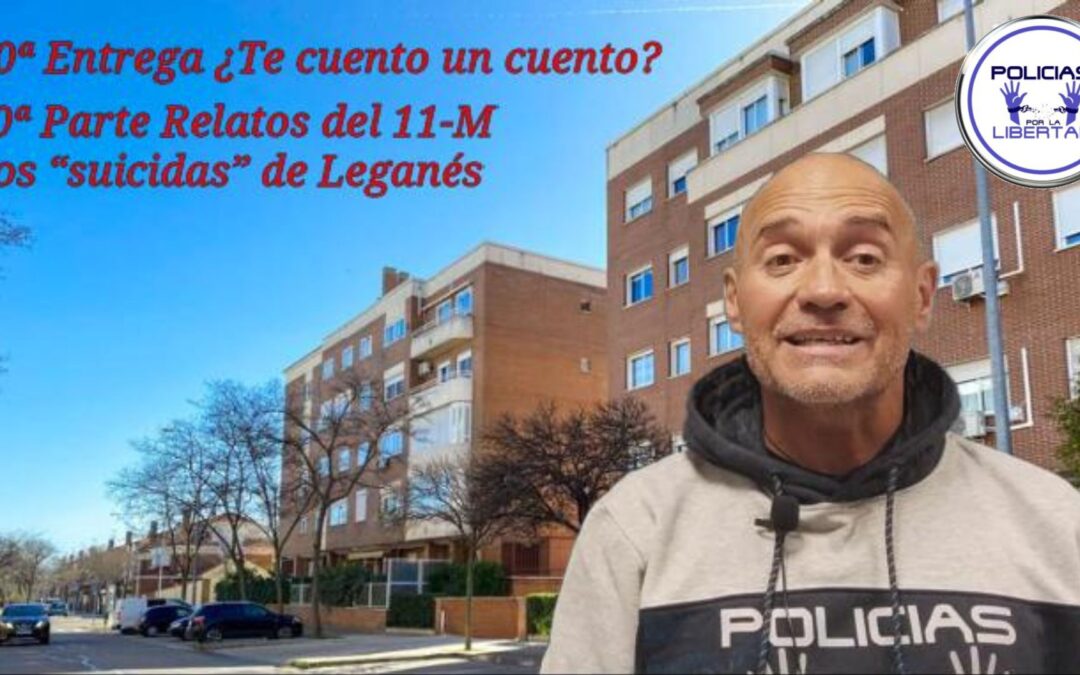 ¿TE CUENTO UN CUENTO?, RELATOS DEL 11 M (PARTE 10ª) LOS SUICIDAS DE LEGANÉS
