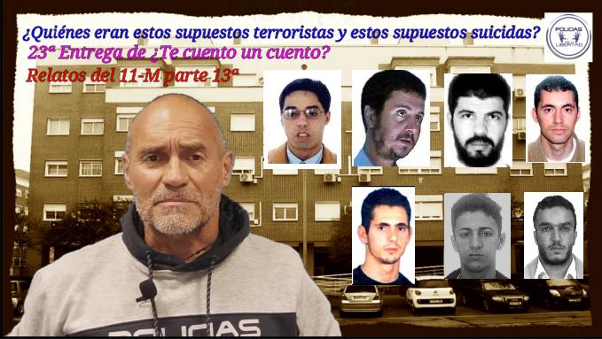 ¿TE CUENTO UN CUENTO?, RELATOS DEL 11 M (PARTE 13ª) QUIENES ERAN ESTOS SUPUESTOS TERRORISTAS SUICIDAS
